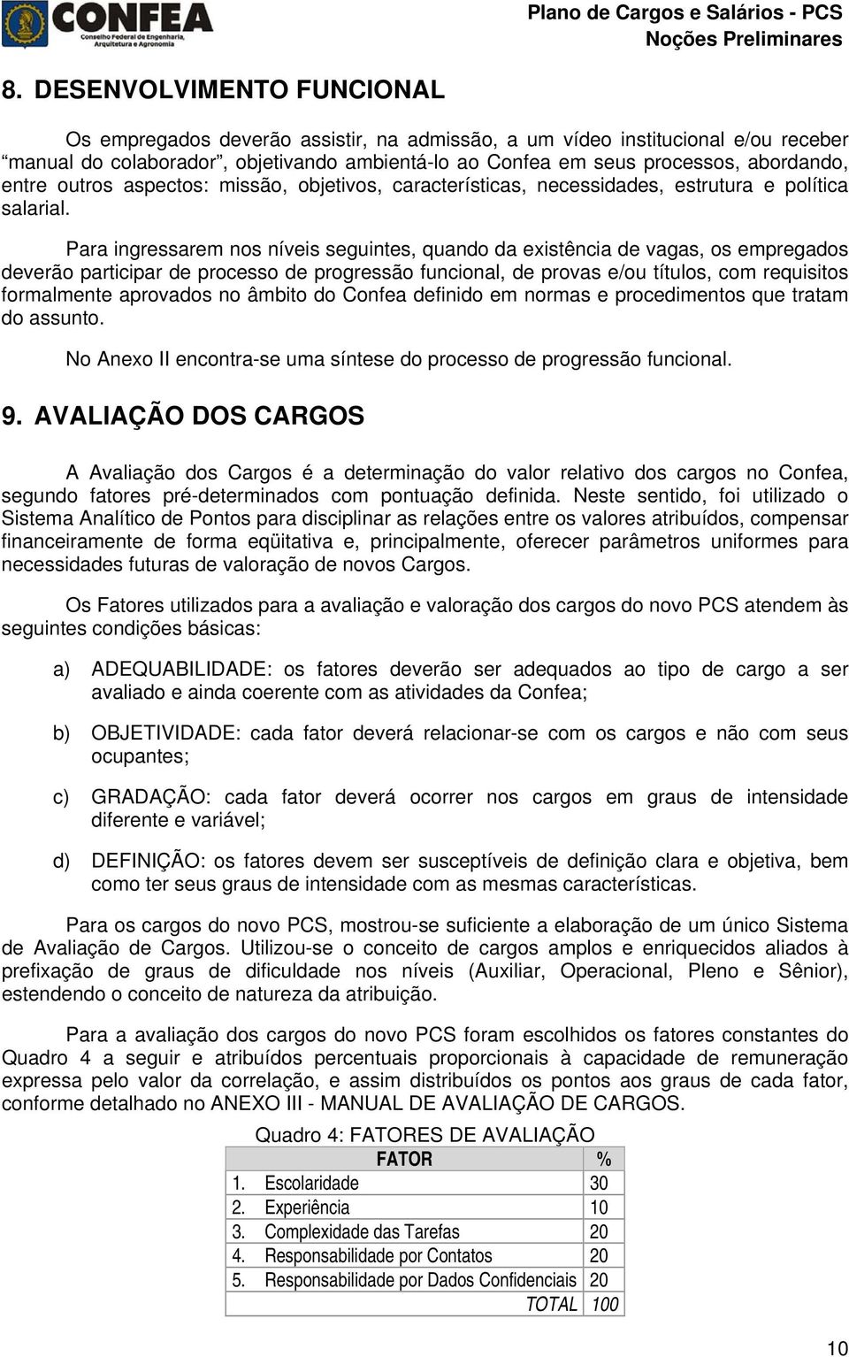 entre outros aspectos: missão, objetivos, características, necessidades, estrutura e política salarial.