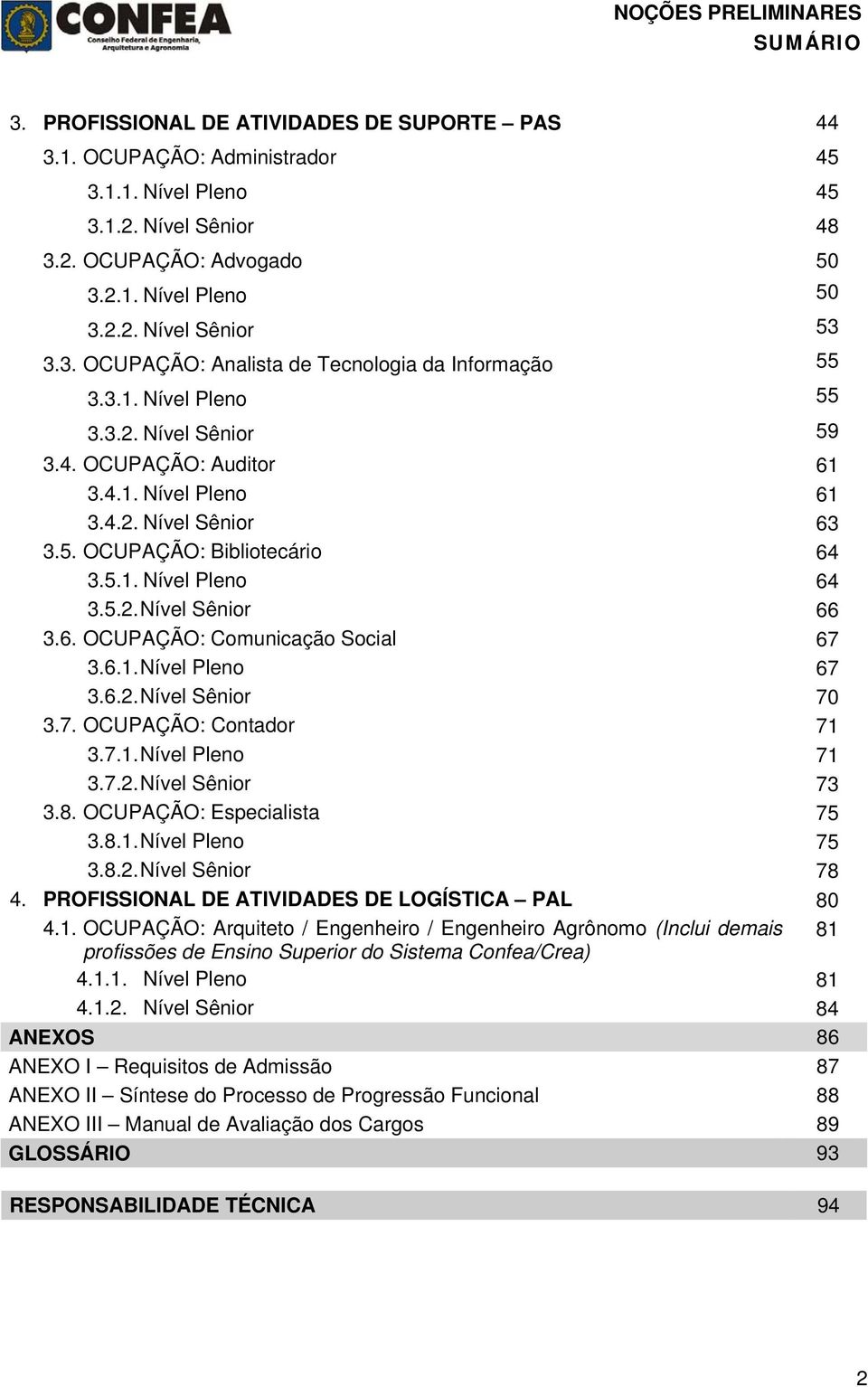 5.1. Nível Pleno 64 3.5.2. Nível Sênior 66 3.6. OCUPAÇÃO: Comunicação Social 67 3.6.1. Nível Pleno 67 3.6.2. Nível Sênior 70 3.7. OCUPAÇÃO: Contador 71 3.7.1. Nível Pleno 71 3.7.2. Nível Sênior 73 3.