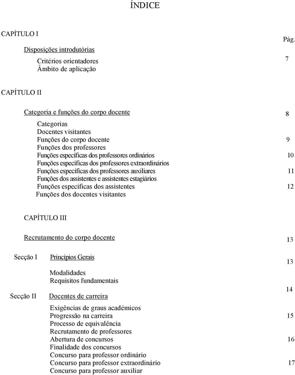 específicas dos professores extraordinários Funções específicas dos professores auxiliares 11 Funções dos assistentes e assistentes estagiários Funções específicas dos assistentes 12 Funções dos