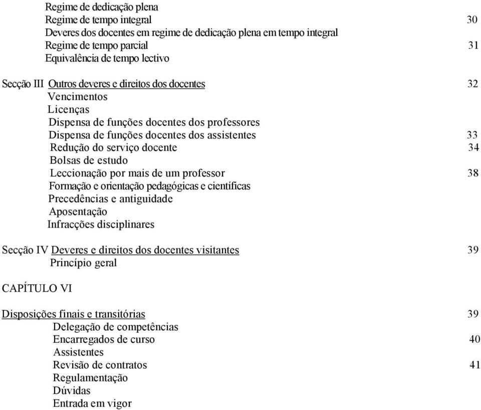 Leccionação por mais de um professor 38 Formação e orientação pedagógicas e científicas Precedências e antiguidade Aposentação Infracções disciplinares Secção IV Deveres e direitos dos docentes