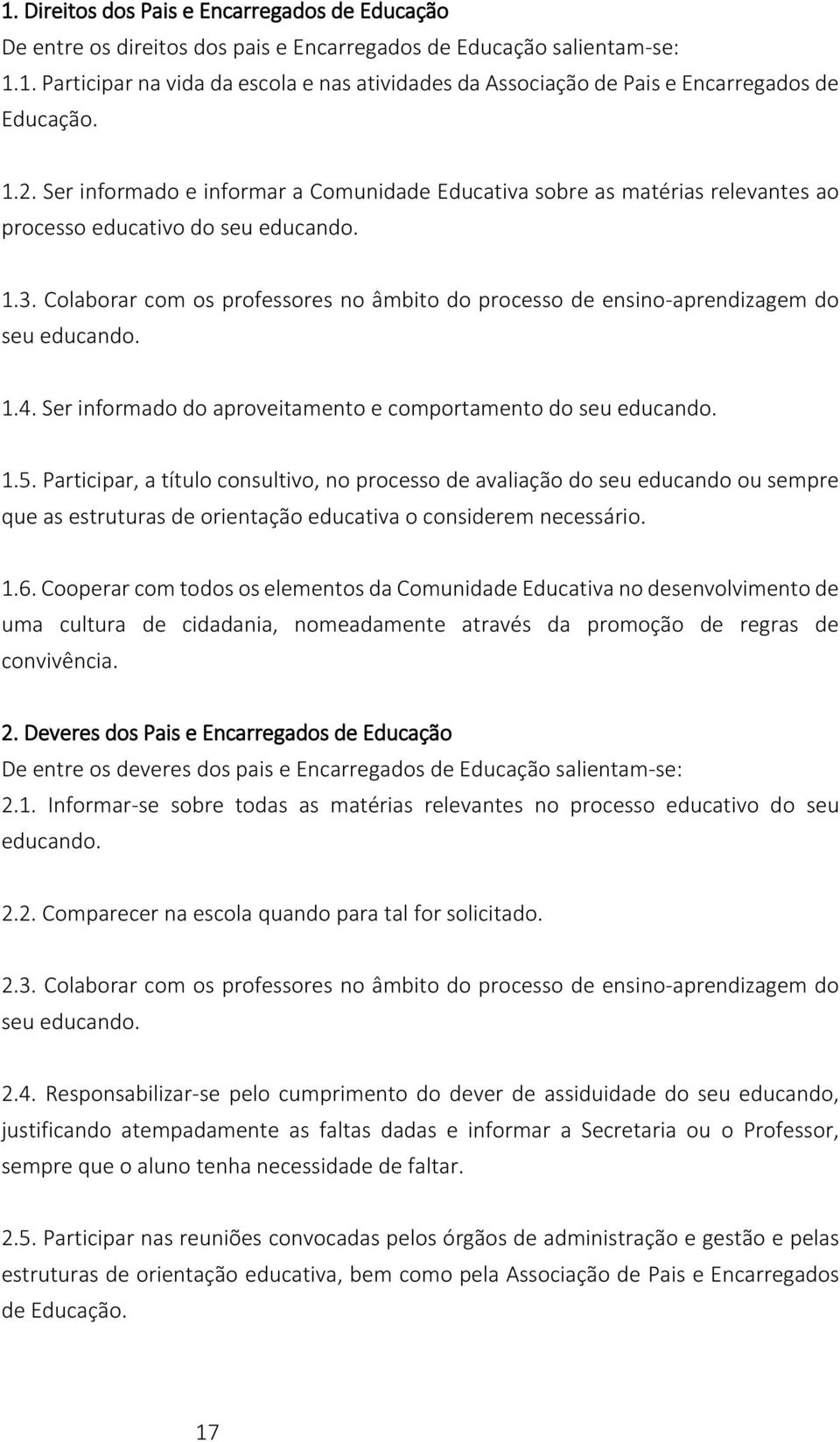 Colaborar com os professores no âmbito do processo de ensino-aprendizagem do seu educando. 1.4. Ser informado do aproveitamento e comportamento do seu educando. 1.5.