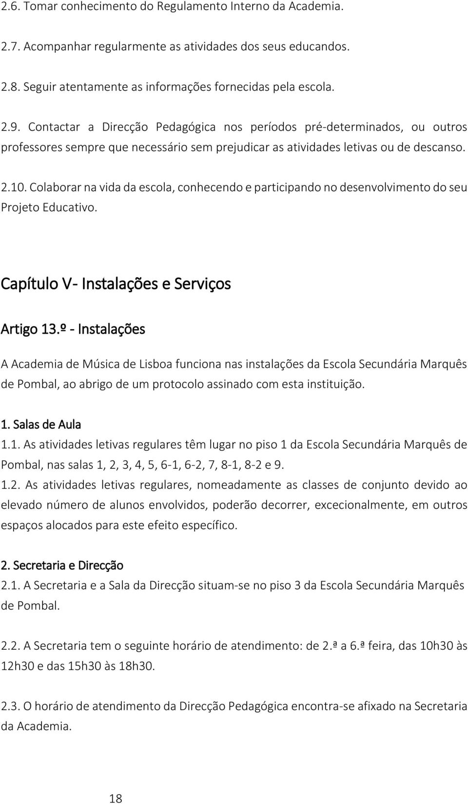 Colaborar na vida da escola, conhecendo e participando no desenvolvimento do seu Projeto Educativo. Capítulo V - Instalações e Serviços Artigo 13.