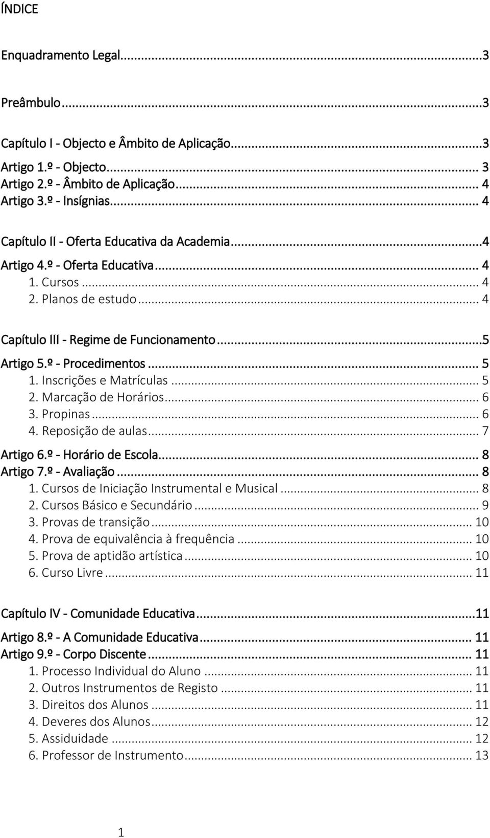 .. 5 1. Inscrições e Matrículas... 5 2. Marcação de Horários... 6 3. Propinas... 6 4. Reposição de aulas... 7 Artigo 6.º - Horário de Escola... 8 Artigo 7.º - Avaliação... 8 1.