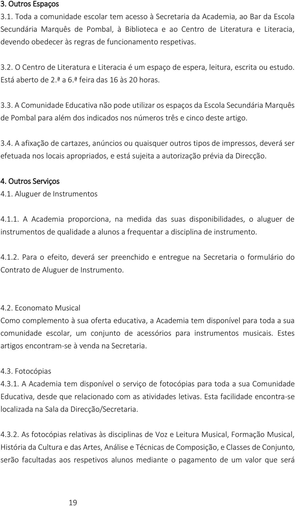 funcionamento respetivas. 3.2. O Centro de Literatura e Literacia é um espaço de espera, leitura, escrita ou estudo. Está aberto de 2.ª a 6.ª feira das 16 às 20 horas. 3.3. A Comunidade Educativa não pode utilizar os espaços da Escola Secundária Marquês de Pombal para além dos indicados nos números três e cinco deste artigo.