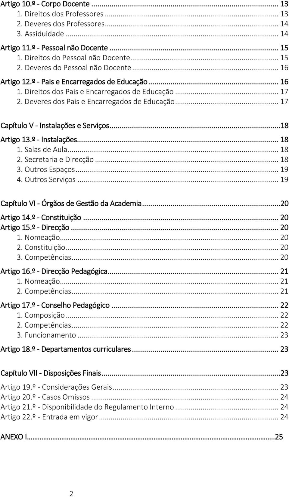 .. 17 Capítulo V - Instalações e Serviços...18 Artigo 13.º - Instalações... 18 1. Salas de Aula... 18 2. Secretaria e Direcção... 18 3. Outros Espaços... 19 4. Outros Serviços.