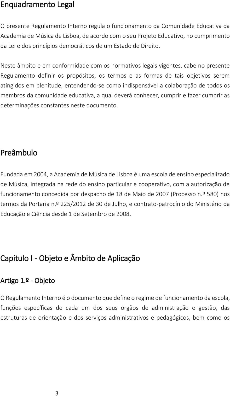 Neste âmbito e em conformidade com os normativos legais vigentes, cabe no presente Regulamento definir os propósitos, os termos e as formas de tais objetivos serem atingidos em plenitude,