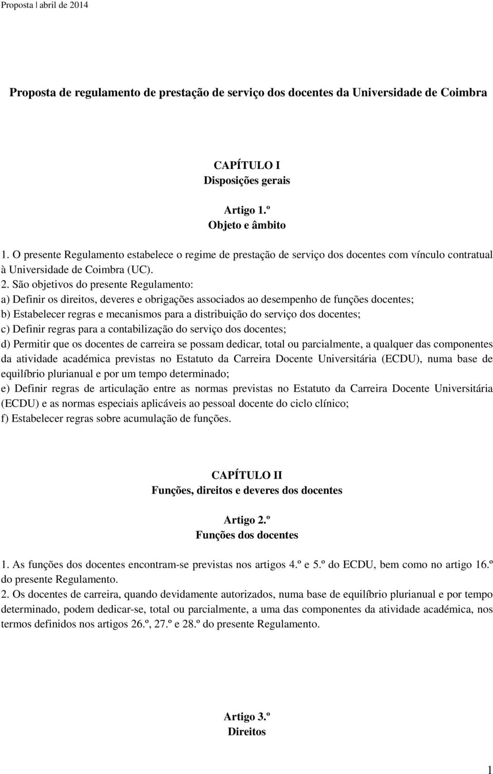 São objetivos do presente Regulamento: a) Definir os direitos, deveres e obrigações associados ao desempenho de funções docentes; b) Estabelecer regras e mecanismos para a distribuição do serviço dos