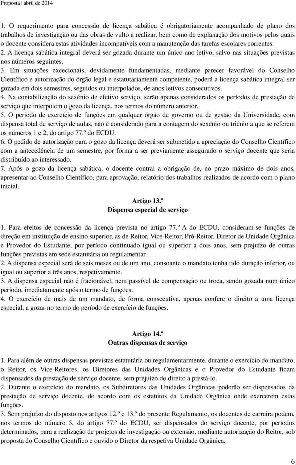 A licença sabática integral deverá ser gozada durante um único ano letivo, salvo nas situações previstas nos números seguintes. 3.