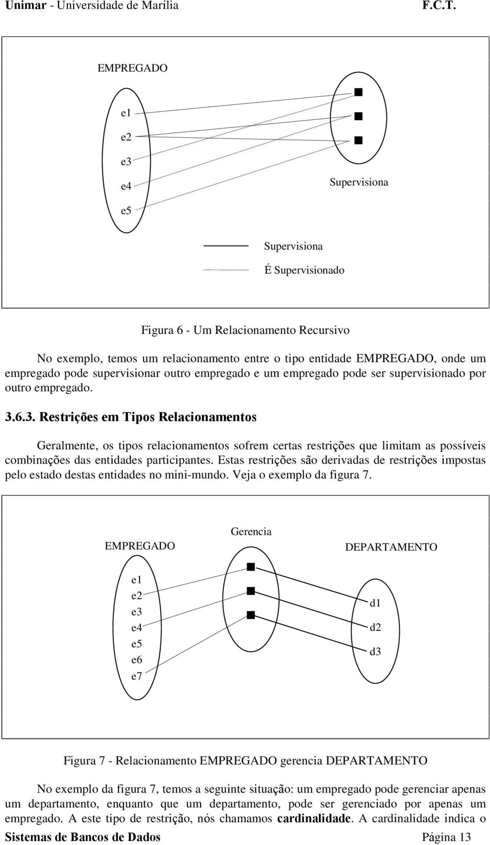 6.3. Restrições em Tipos Relacionamentos Geralmente, os tipos relacionamentos sofrem certas restrições que limitam as possíveis combinações das entidades participantes.