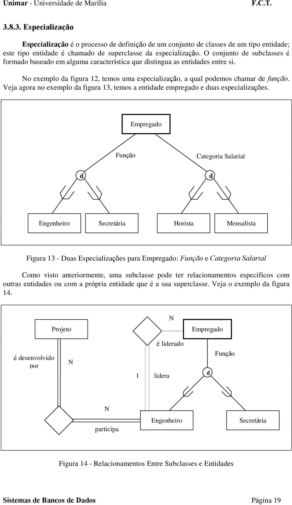 Veja agora no exemplo da figura 13, temos a entidade empregado e duas especializações.