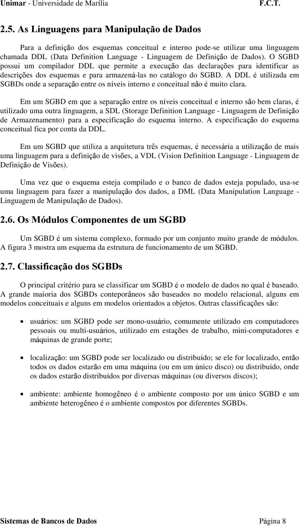 A DDL é utilizada em SGBDs onde a separação entre os níveis interno e conceitual não é muito clara.