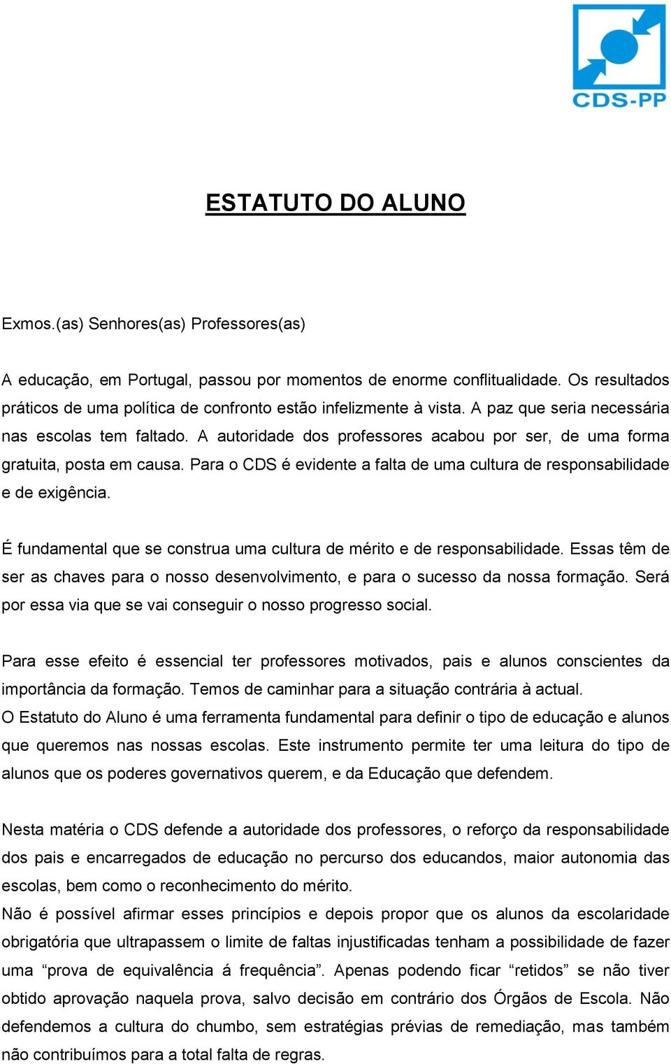 A autoridade dos professores acabou por ser, de uma forma gratuita, posta em causa. Para o CDS é evidente a falta de uma cultura de responsabilidade e de exigência.