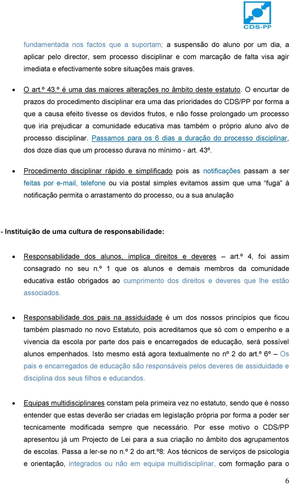 O encurtar de prazos do procedimento disciplinar era uma das prioridades do CDS/PP por forma a que a causa efeito tivesse os devidos frutos, e não fosse prolongado um processo que iria prejudicar a