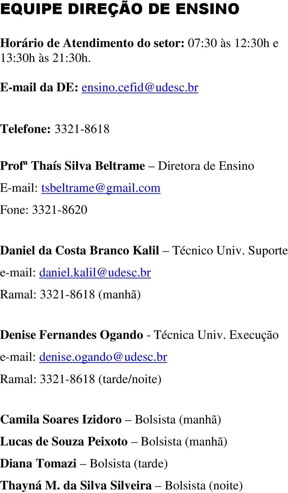 com Fone: 3321-8620 Daniel da Costa Branco Kalil Técnico Univ. Suporte e-mail: daniel.kalil@udesc.