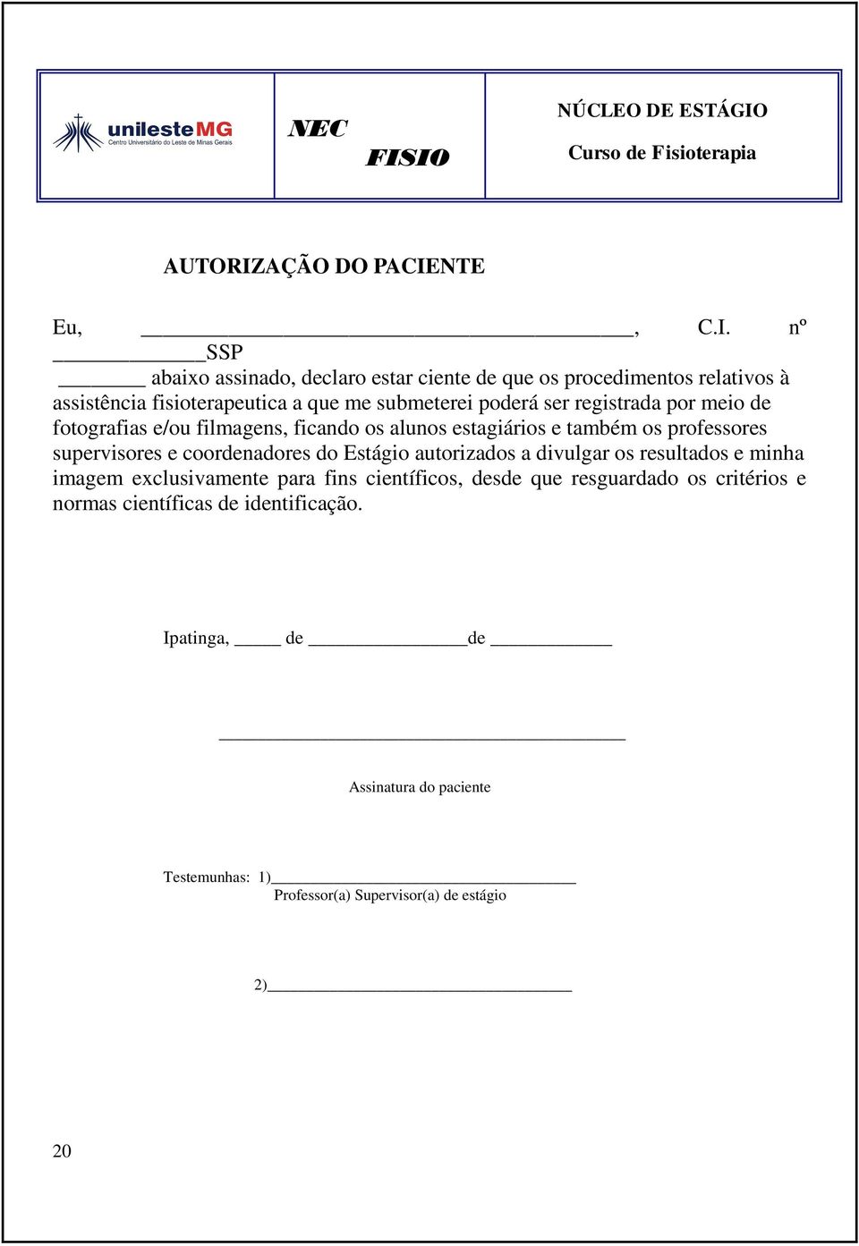 assistência fisioterapeutica a que me submeterei poderá ser registrada por meio de fotografias e/ou filmagens, ficando os alunos estagiários e também os