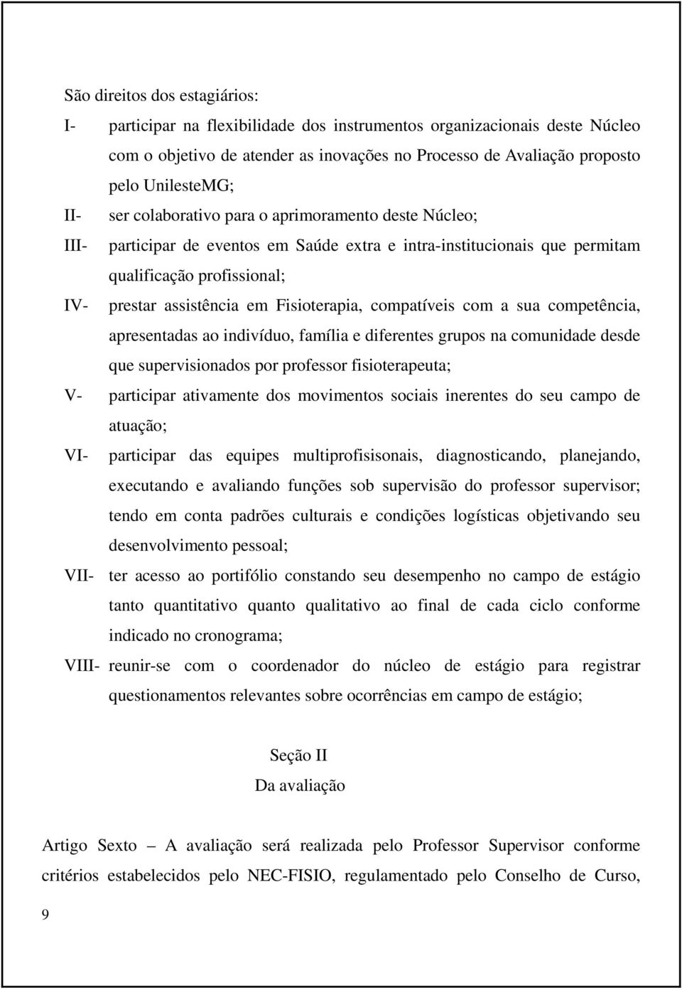 Fisioterapia, compatíveis com a sua competência, apresentadas ao indivíduo, família e diferentes grupos na comunidade desde que supervisionados por professor fisioterapeuta; V- participar ativamente