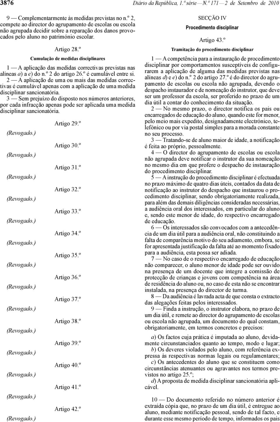 º Cumulação de medidas disciplinares 1 A aplicação das medidas correctivas previstas nas alíneas a) a e) do n.º 2 do artigo 26.º é cumulável entre si.