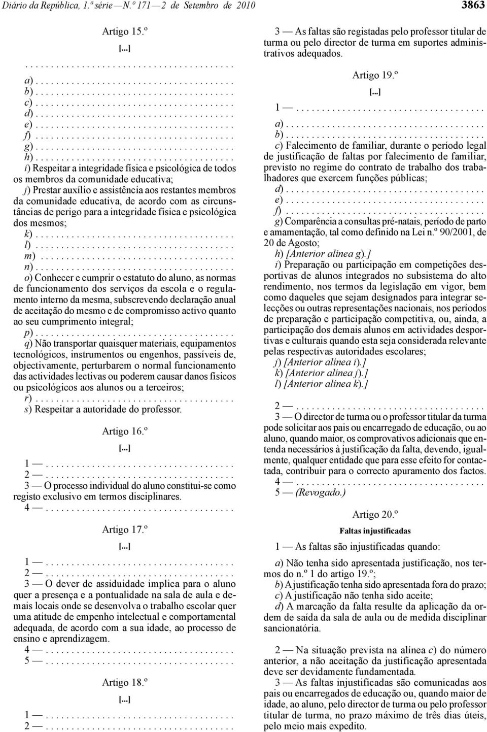 ...................................... i) Respeitar a integridade física e psicológica de todos os membros da comunidade educativa; j) Prestar auxílio e assistência aos restantes membros da