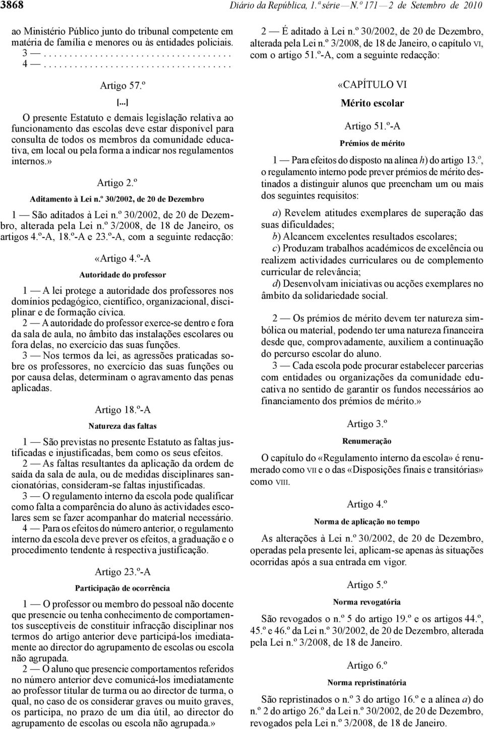 º O presente Estatuto e demais legislação relativa ao funcionamento das escolas deve estar disponível para consulta de todos os membros da comunidade educativa, em local ou pela forma a indicar nos