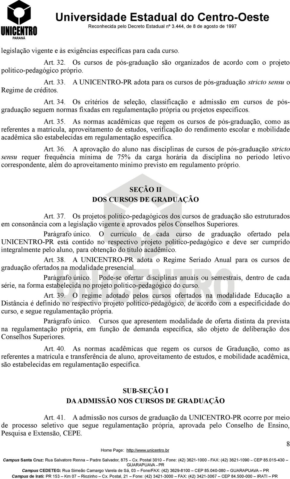 Os critérios de seleção, classificação e admissão em cursos de pósgraduação seguem normas fixadas em regulamentação própria ou projetos específicos. Art. 35.