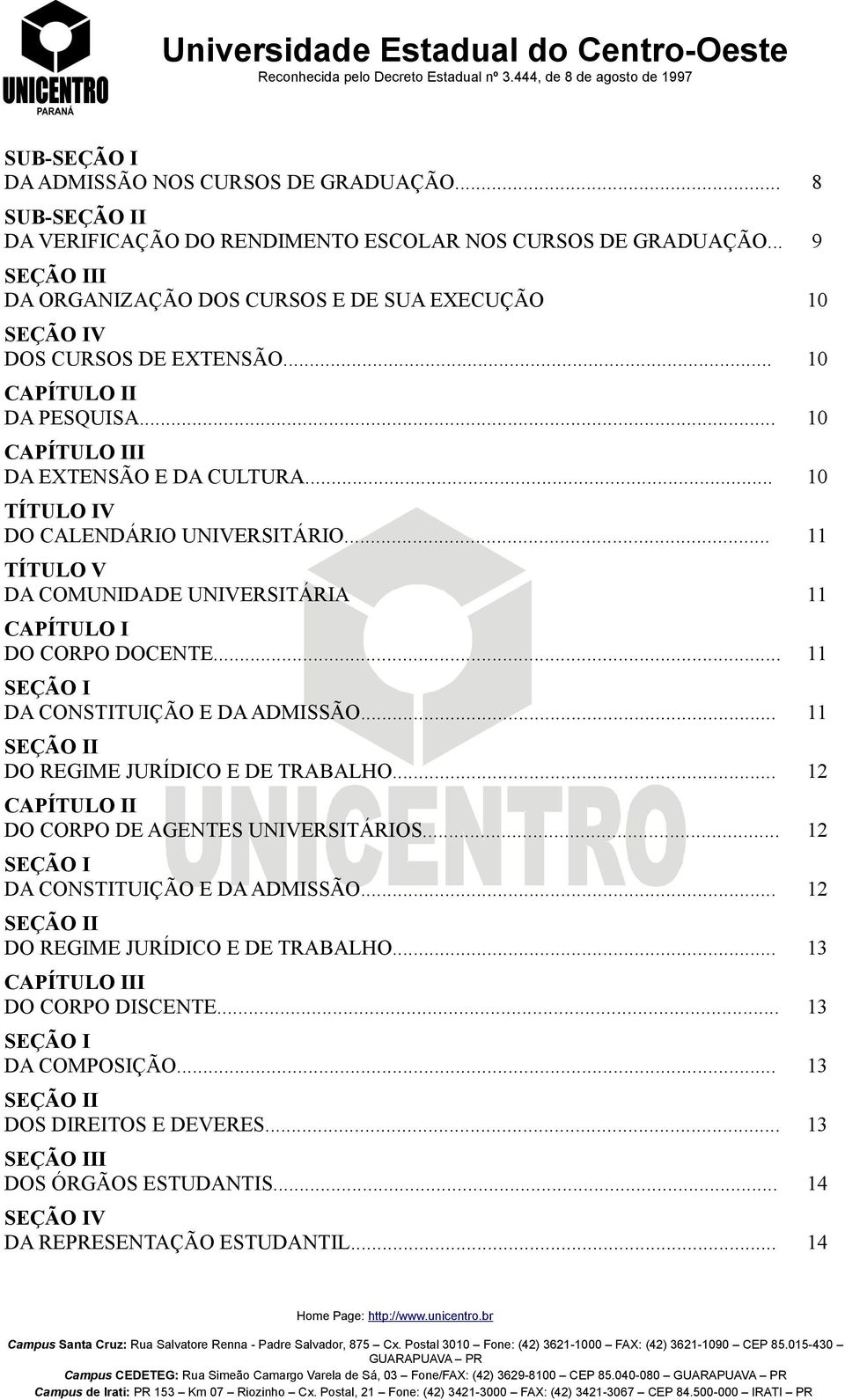 .. 11 DA CONSTITUIÇÃO E DA ADMISSÃO... 11 DO REGIME JURÍDICO E DE TRABALHO... 12 CAPÍTULO II DO CORPO DE AGENTES UNIVERSITÁRIOS... 12 DA CONSTITUIÇÃO E DA ADMISSÃO.