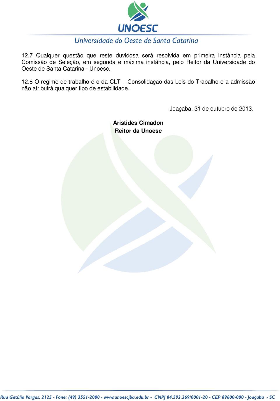 12.8 O rgim d trabalho é o CLT Consolição s Lis Trabalho a admissão não