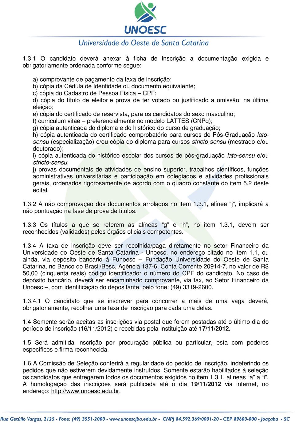 prfrncialmnt no modlo LATTES (CNPq); g) cópia autntica diploma histórico d graduação; h) cópia autntica crtifica comprobatório para s d Pós- latosnsu (spcialização) /ou cópia diploma para s