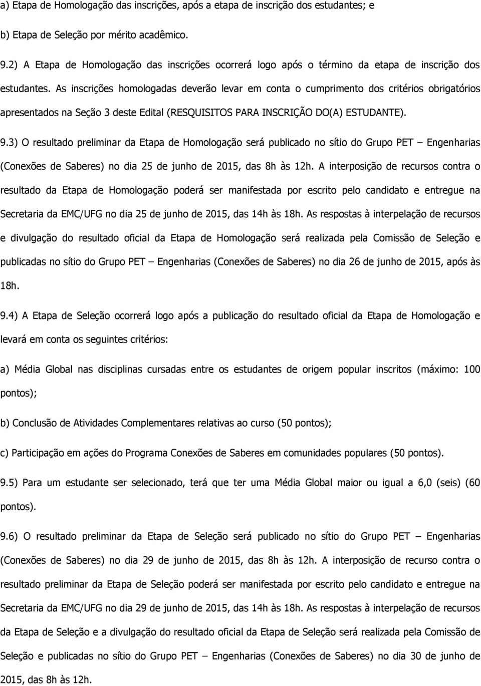 As inscrições homologadas deverão levar em conta o cumprimento dos critérios obrigatórios apresentados na Seção 3 deste Edital (RESQUISITOS PARA INSCRIÇÃO DO(A) ESTUDANTE). 9.