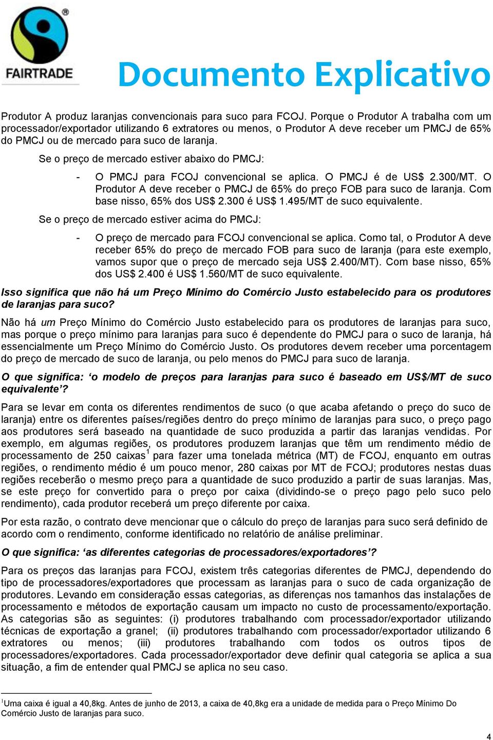 Se o preço de mercado estiver abaixo do PMCJ: - O PMCJ para FCOJ convencional se aplica. O PMCJ é de US$ 2.300/MT. O Produtor A deve receber o PMCJ de 65% do preço FOB para suco de laranja.