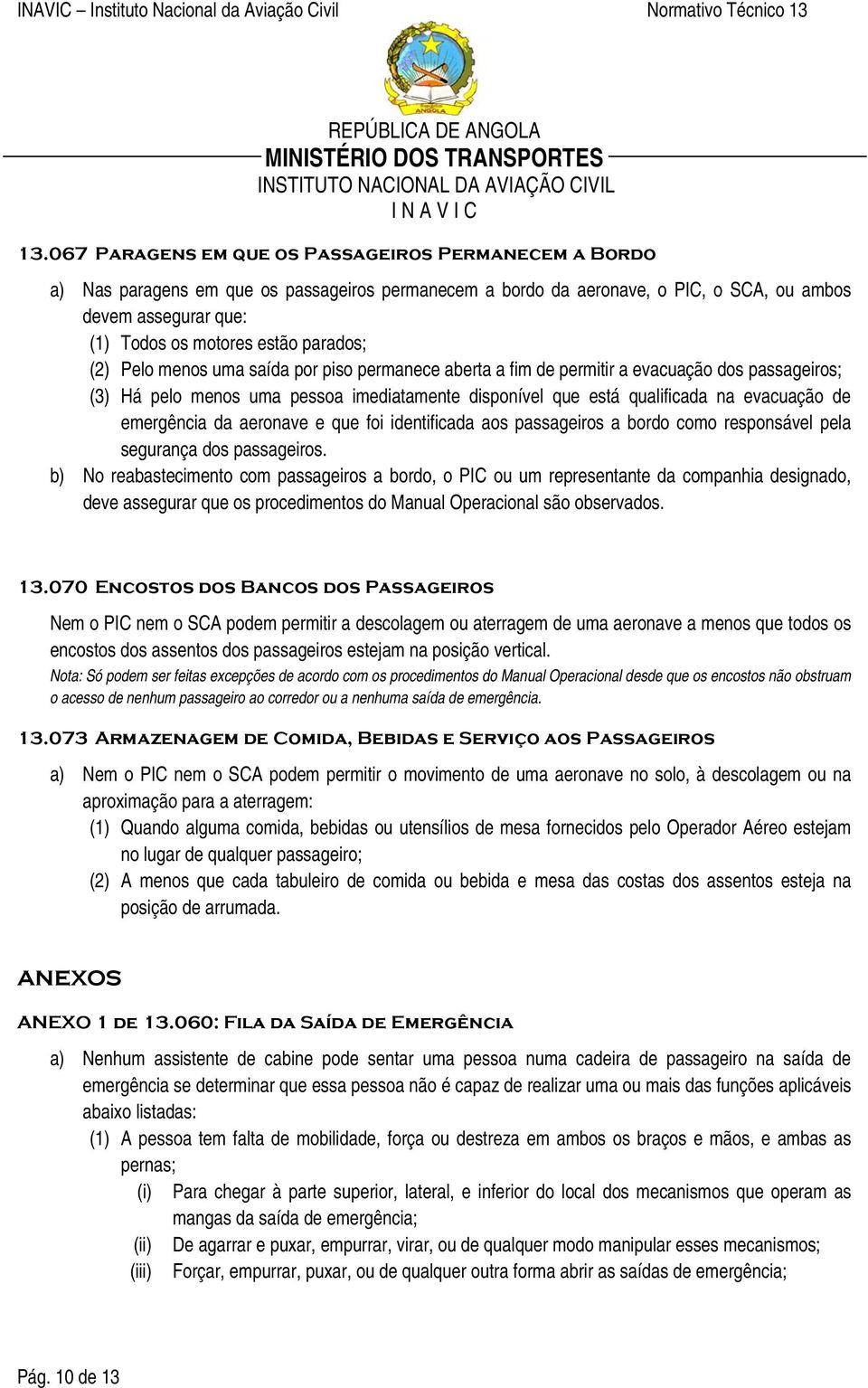 emergência da aeronave e que foi identificada aos passageiros a bordo como responsável pela segurança dos passageiros.