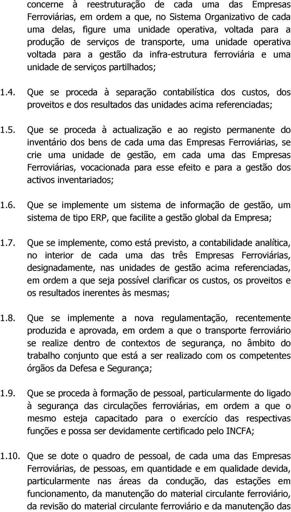 Que se proceda à separação contabilística dos custos, dos proveitos e dos resultados das unidades acima referenciadas; 1.5.