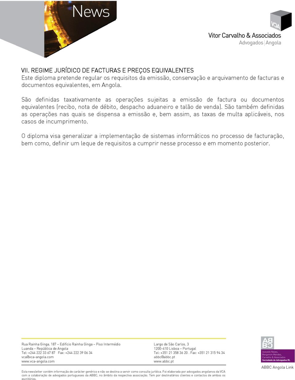 São também definidas as operações nas quais se dispensa a emissão e, bem assim, as taxas de multa aplicáveis, nos casos de incumprimento.