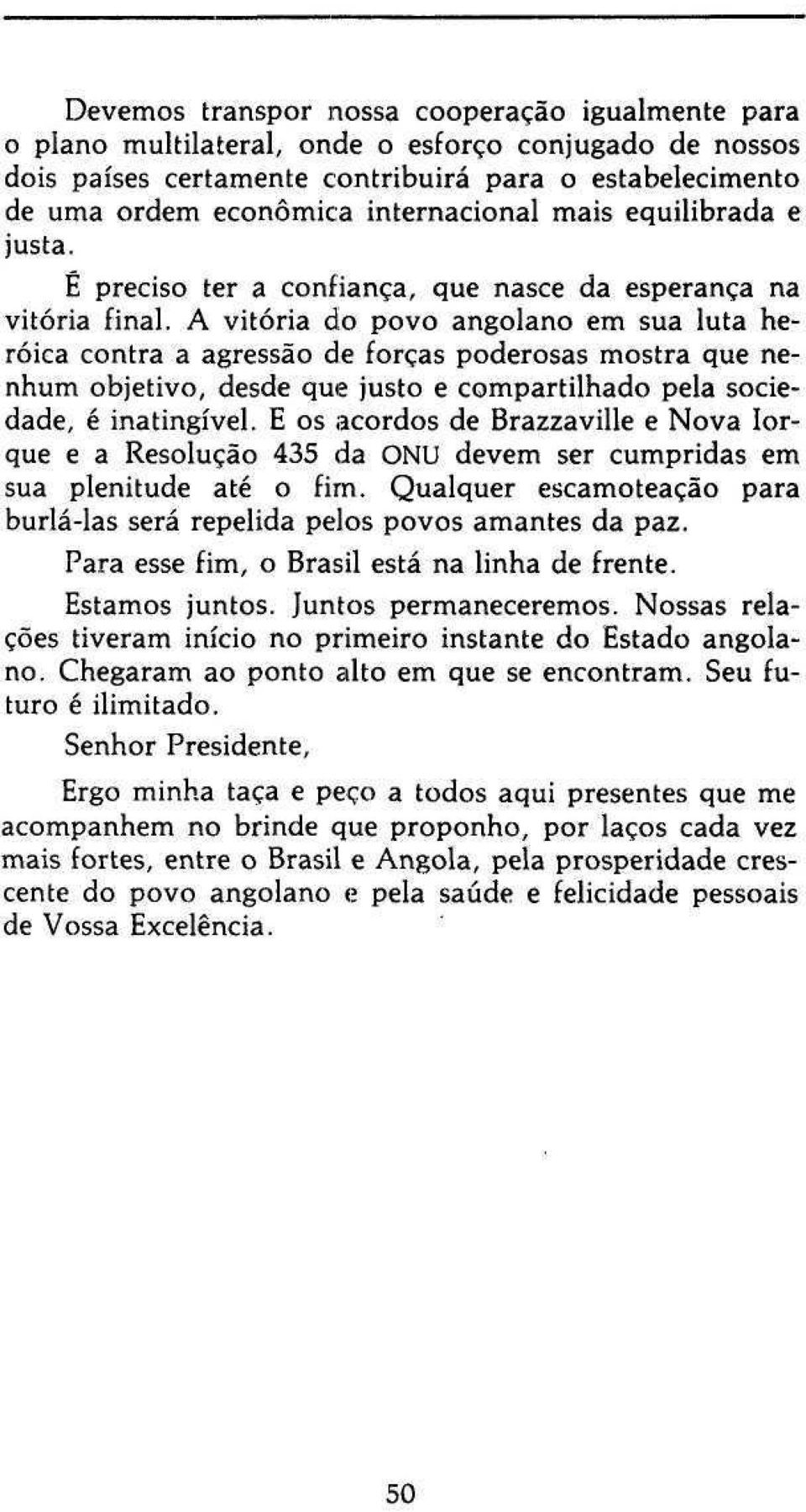 A vitória do povo angolano em sua luta heróica contra a agressão de forças poderosas mostra que nenhum objetivo, desde que justo e compartilhado pela sociedade, é inatingível.