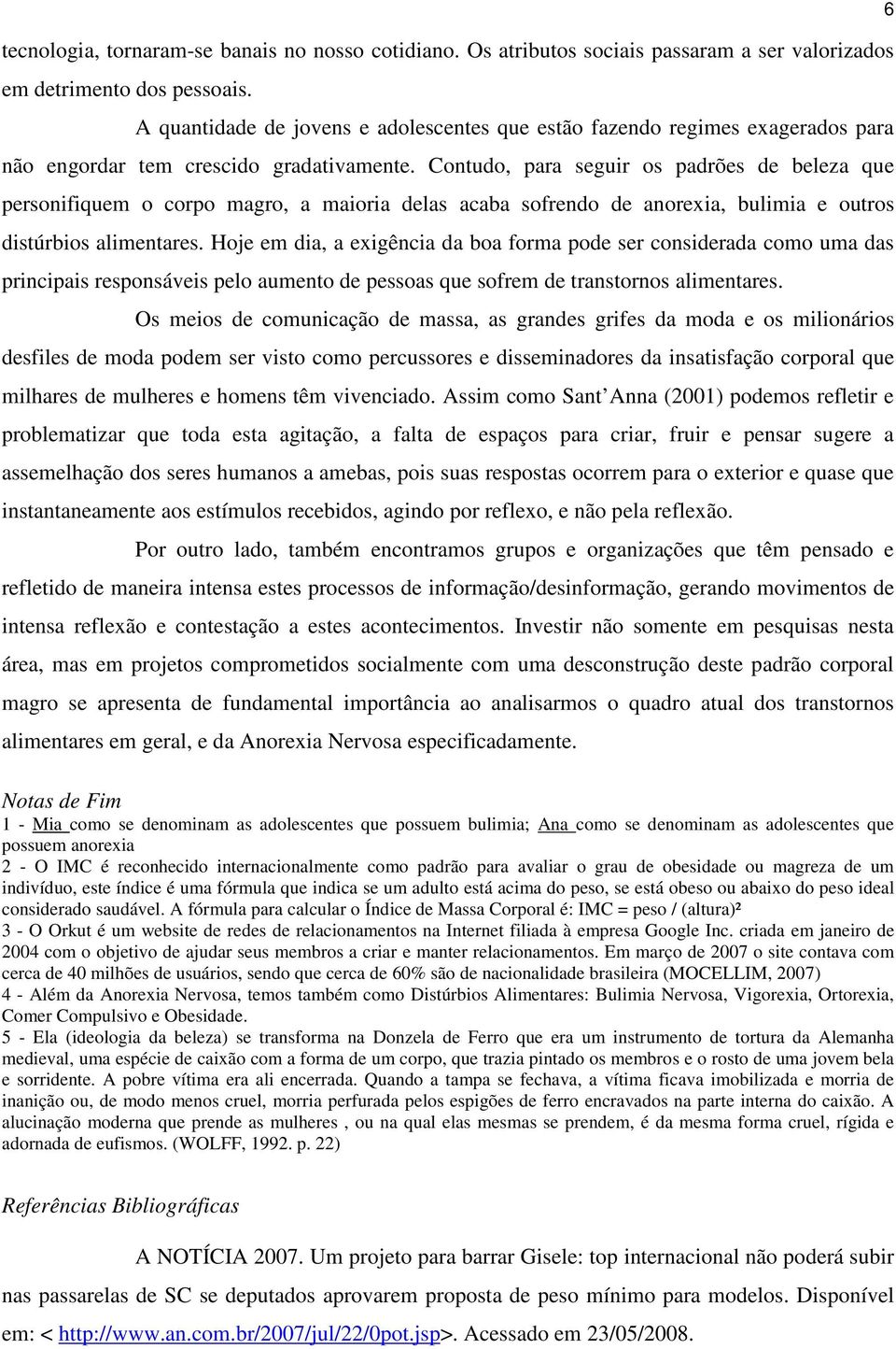 Contudo, para seguir os padrões de beleza que personifiquem o corpo magro, a maioria delas acaba sofrendo de anorexia, bulimia e outros distúrbios alimentares.