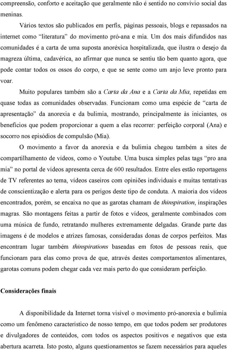 Um dos mais difundidos nas comunidades é a carta de uma suposta anoréxica hospitalizada, que ilustra o desejo da magreza última, cadavérica, ao afirmar que nunca se sentiu tão bem quanto agora, que