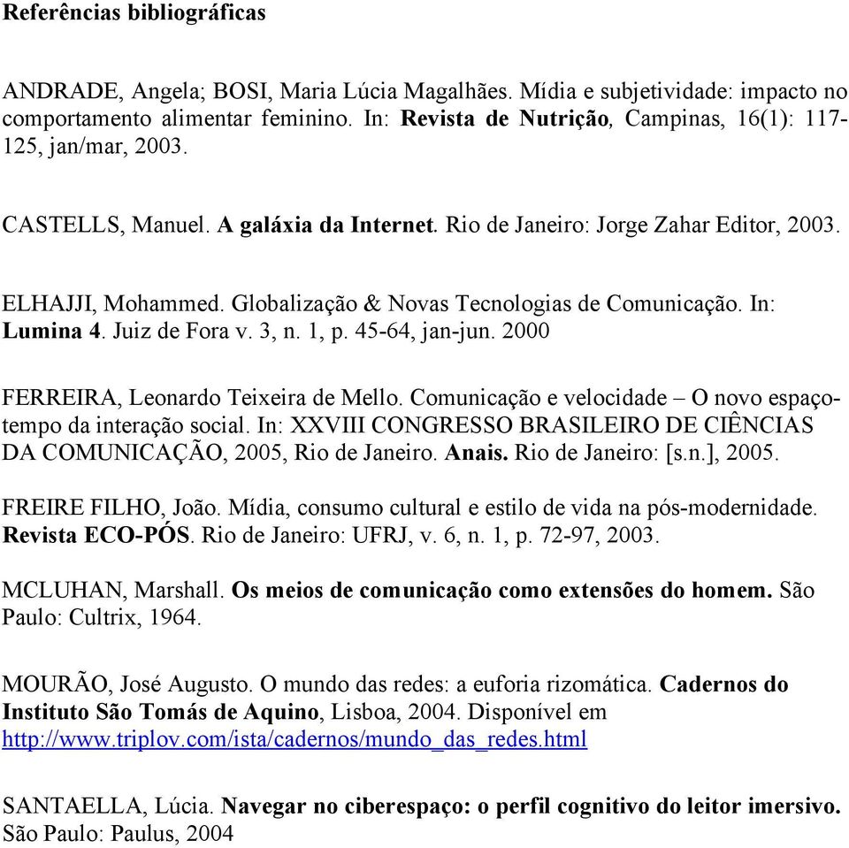 Globalização & Novas Tecnologias de Comunicação. In: Lumina 4. Juiz de Fora v. 3, n. 1, p. 45-64, jan-jun. 2000 FERREIRA, Leonardo Teixeira de Mello.