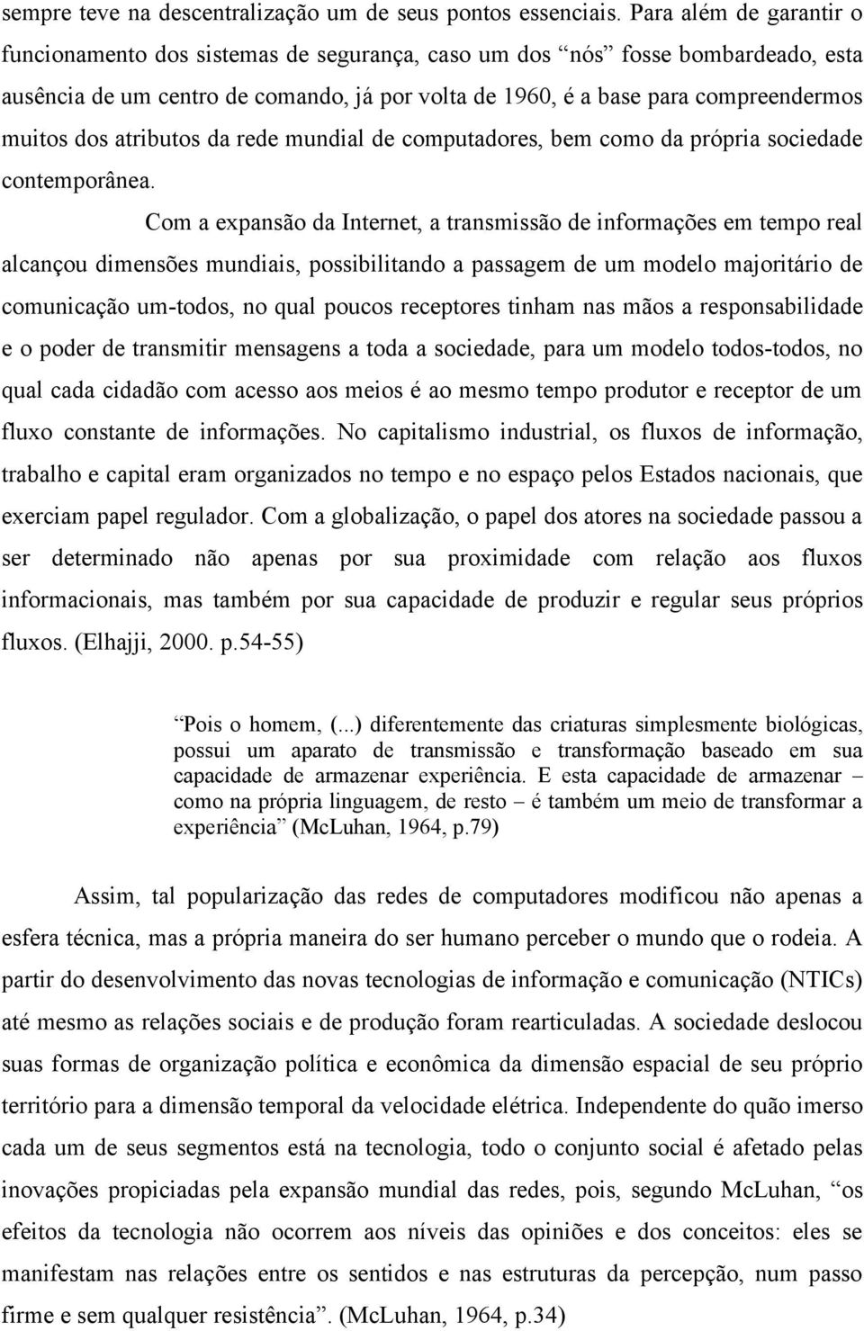 dos atributos da rede mundial de computadores, bem como da própria sociedade contemporânea.