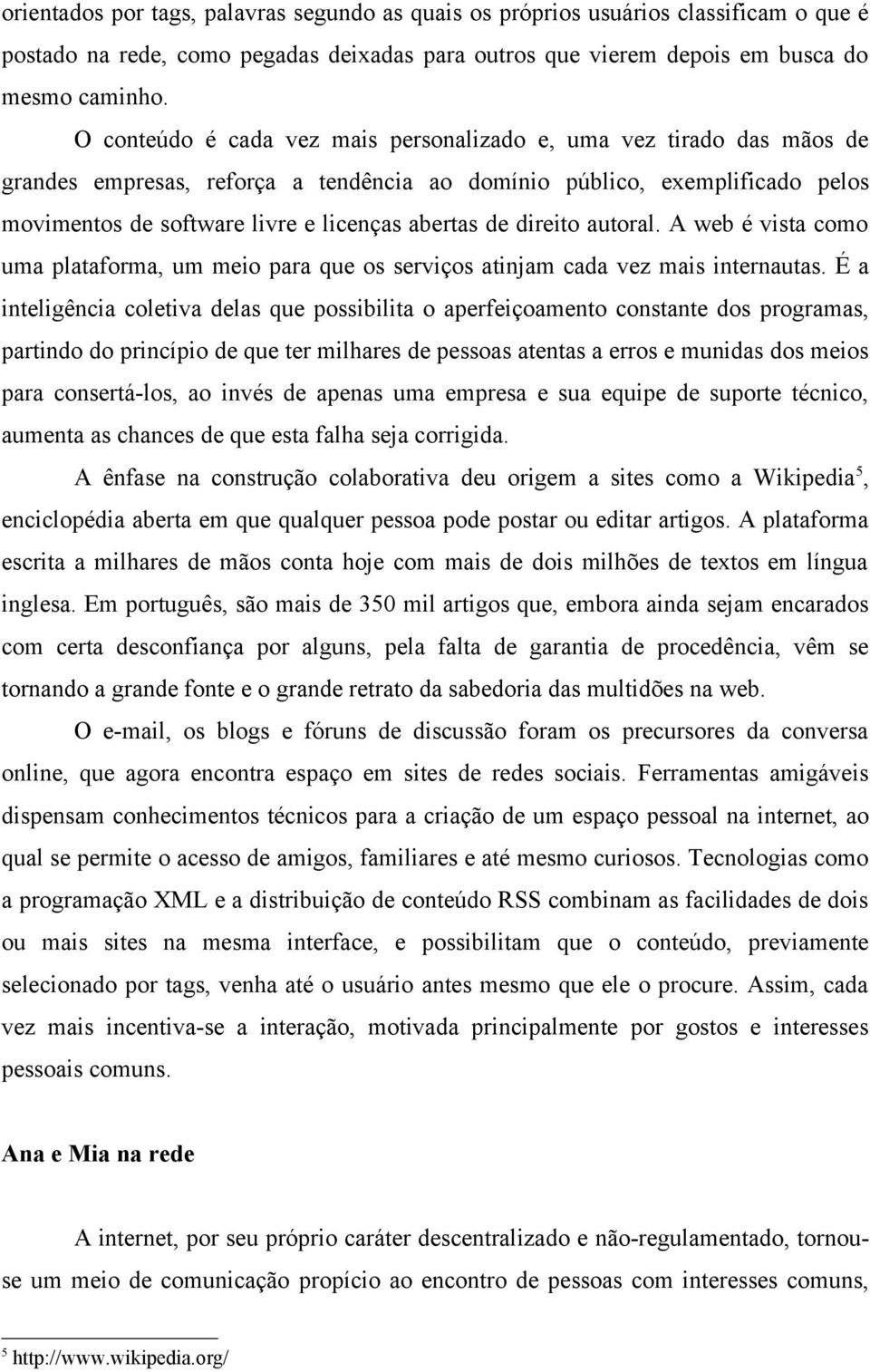 direito autoral. A web é vista como uma plataforma, um meio para que os serviços atinjam cada vez mais internautas.