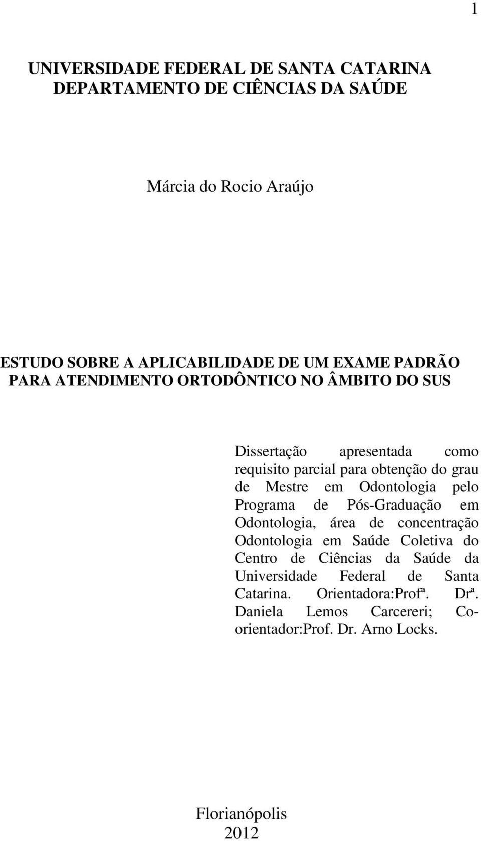 Odontologia pelo Programa de Pós-Graduação em Odontologia, área de concentração Odontologia em Saúde Coletiva do Centro de Ciências da Saúde