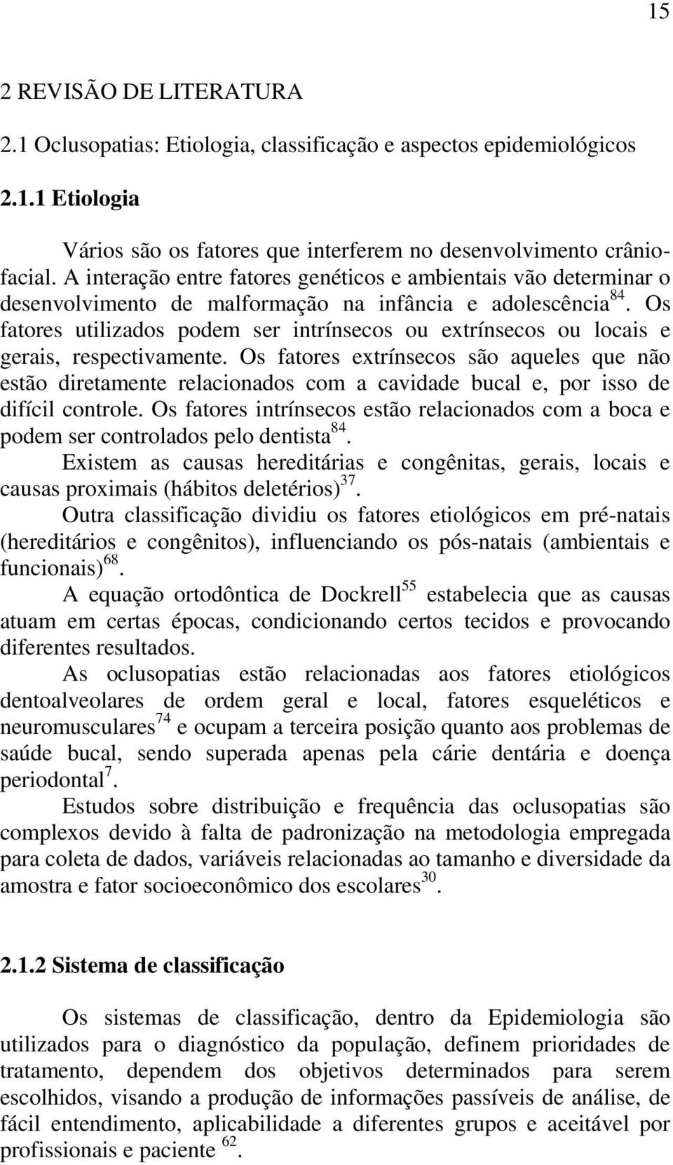 Os fatores utilizados podem ser intrínsecos ou extrínsecos ou locais e gerais, respectivamente.