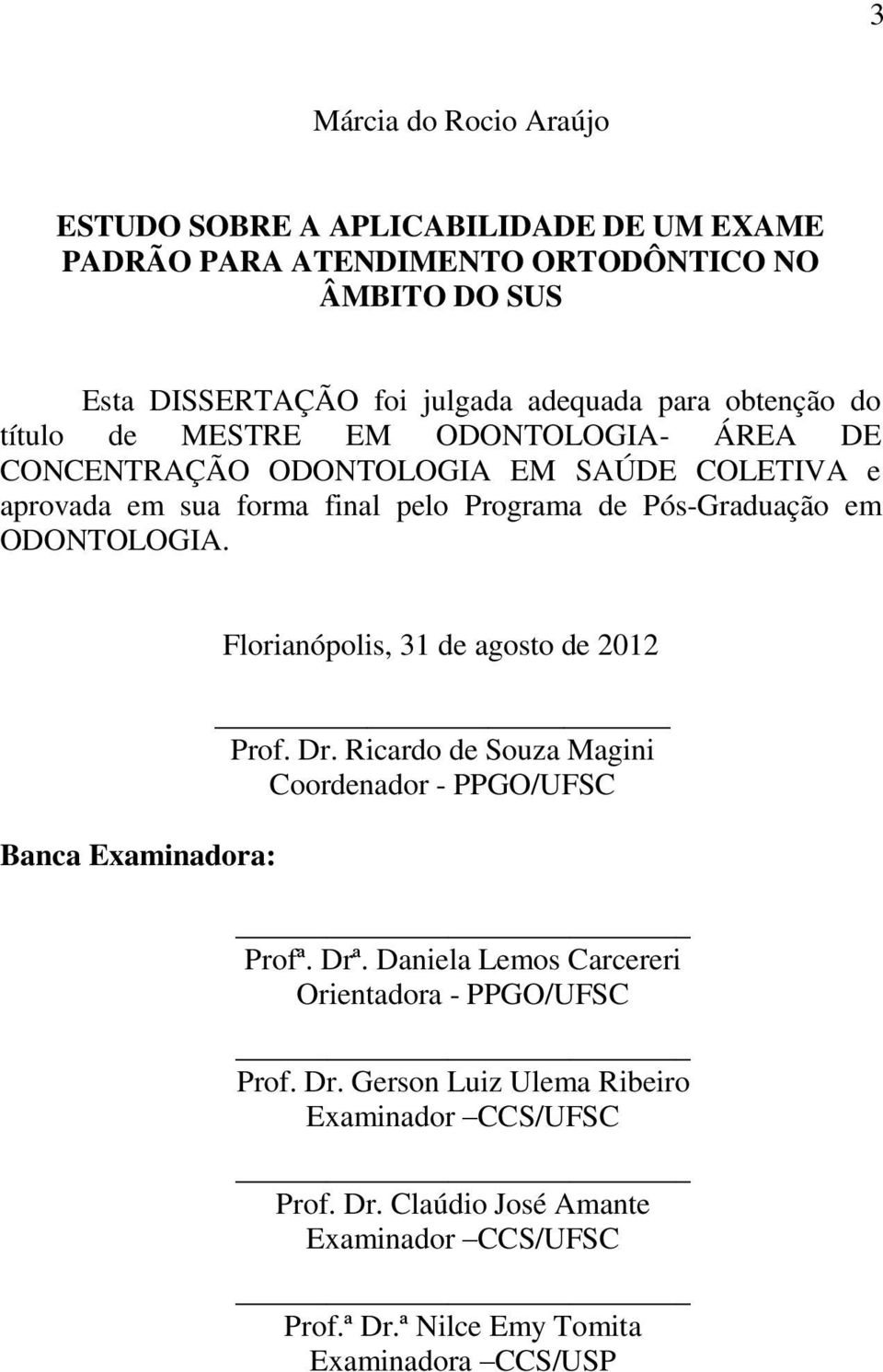 ODONTOLOGIA. Banca Examinadora: Florianópolis, 31 de agosto de 2012 Prof. Dr. Ricardo de Souza Magini Coordenador - PPGO/UFSC Profª. Drª.