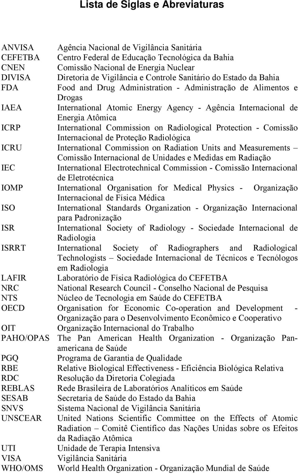 Atômica ICRP International Commission on Radiological Protection - Comissão Internacional de Proteção Radiológica ICRU International Commission on Radiation Units and Measurements Comissão