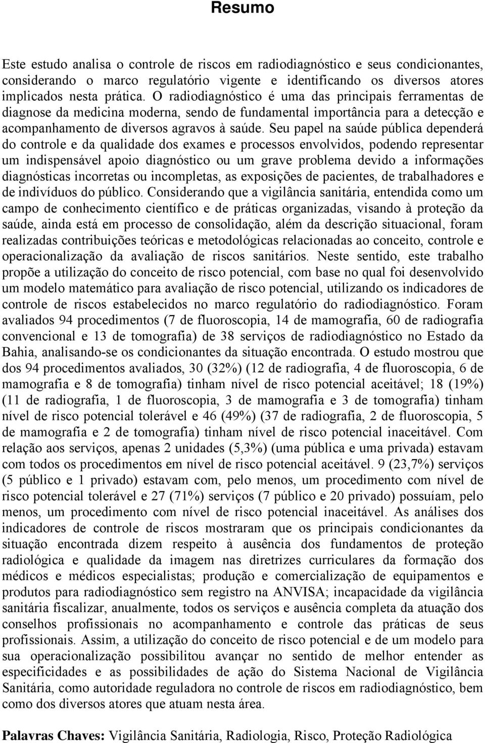 Seu papel na saúde pública dependerá do controle e da qualidade dos exames e processos envolvidos, podendo representar um indispensável apoio diagnóstico ou um grave problema devido a informações