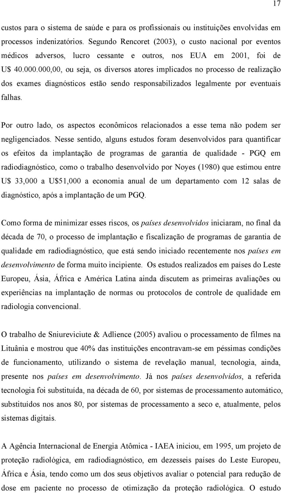 000,00, ou seja, os diversos atores implicados no processo de realização dos exames diagnósticos estão sendo responsabilizados legalmente por eventuais falhas.