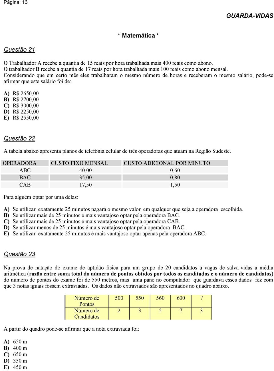 Considerando que em certo mês eles trabalharam o mesmo número de horas e receberam o mesmo salário, pode-se afirmar que este salário foi de: A) R$ 2650,00 B) R$ 2700,00 C) R$ 3000,00 D) R$ 2250,00 E)