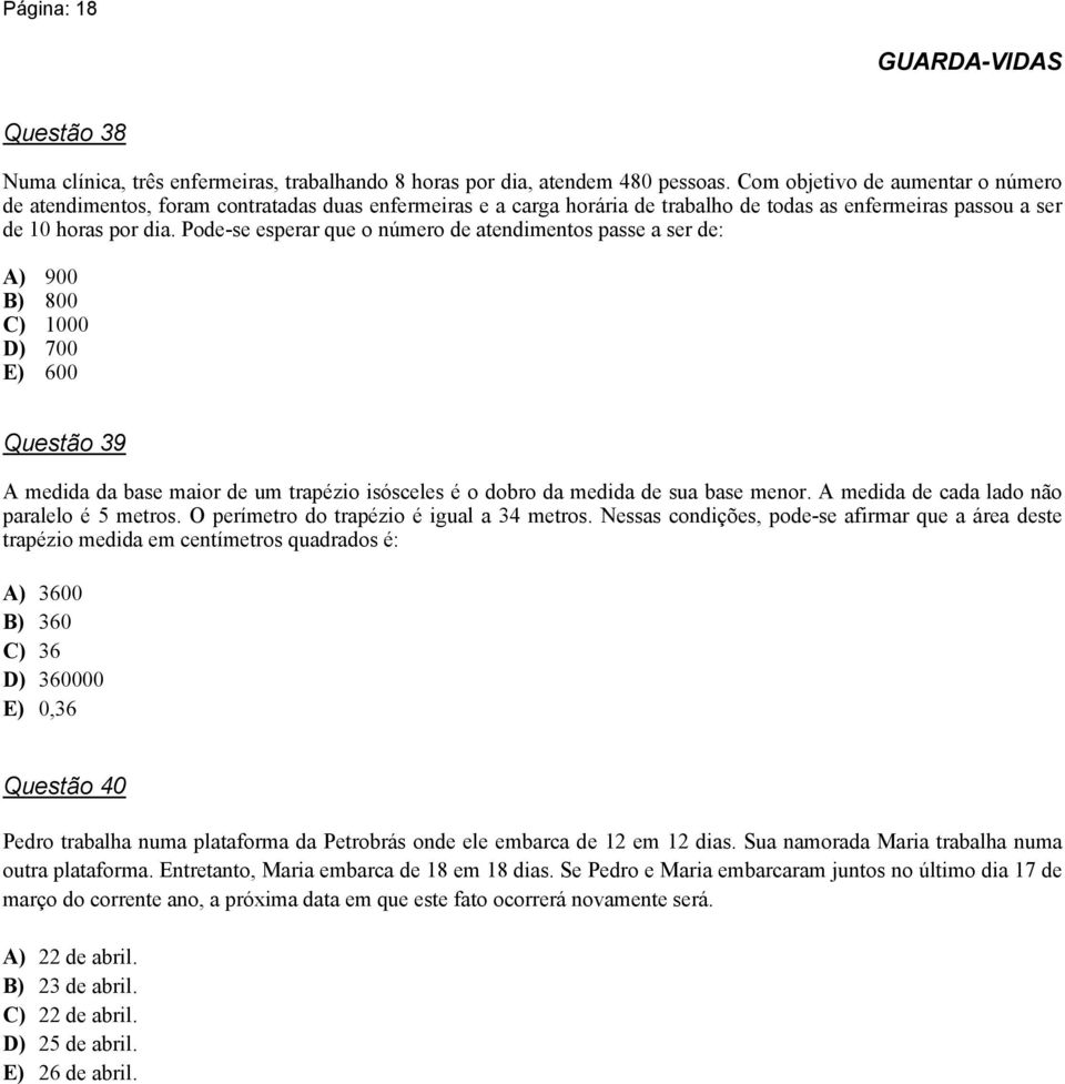 Pode-se esperar que o número de atendimentos passe a ser de: A) 900 B) 800 C) 1000 D) 700 E) 600 Questão 39 A medida da base maior de um trapézio isósceles é o dobro da medida de sua base menor.