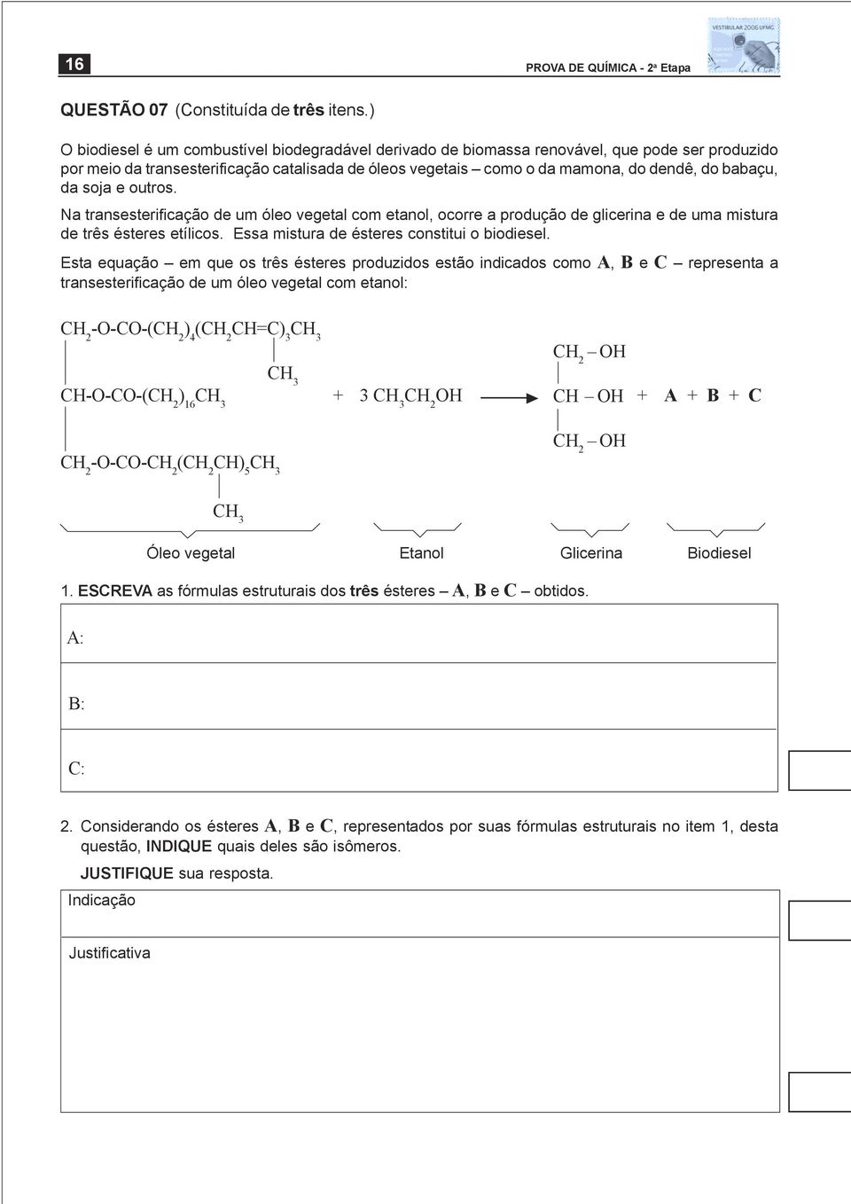 da soja e outros. Na transesterificação de um óleo vegetal com etanol, ocorre a produção de glicerina e de uma mistura de três ésteres etílicos. Essa mistura de ésteres constitui o biodiesel.