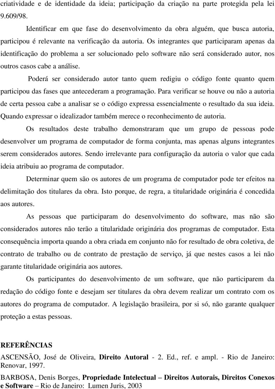 Os integrantes que participaram apenas da identificação do problema a ser solucionado pelo software não será considerado autor, nos outros casos cabe a análise.