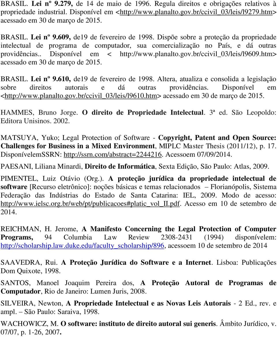 Dispõe sobre a proteção da propriedade intelectual de programa de computador, sua comercialização no País, e dá outras providências.. Disponível em < http://www.planalto.gov.br/ccivil_03/leis/l9609.