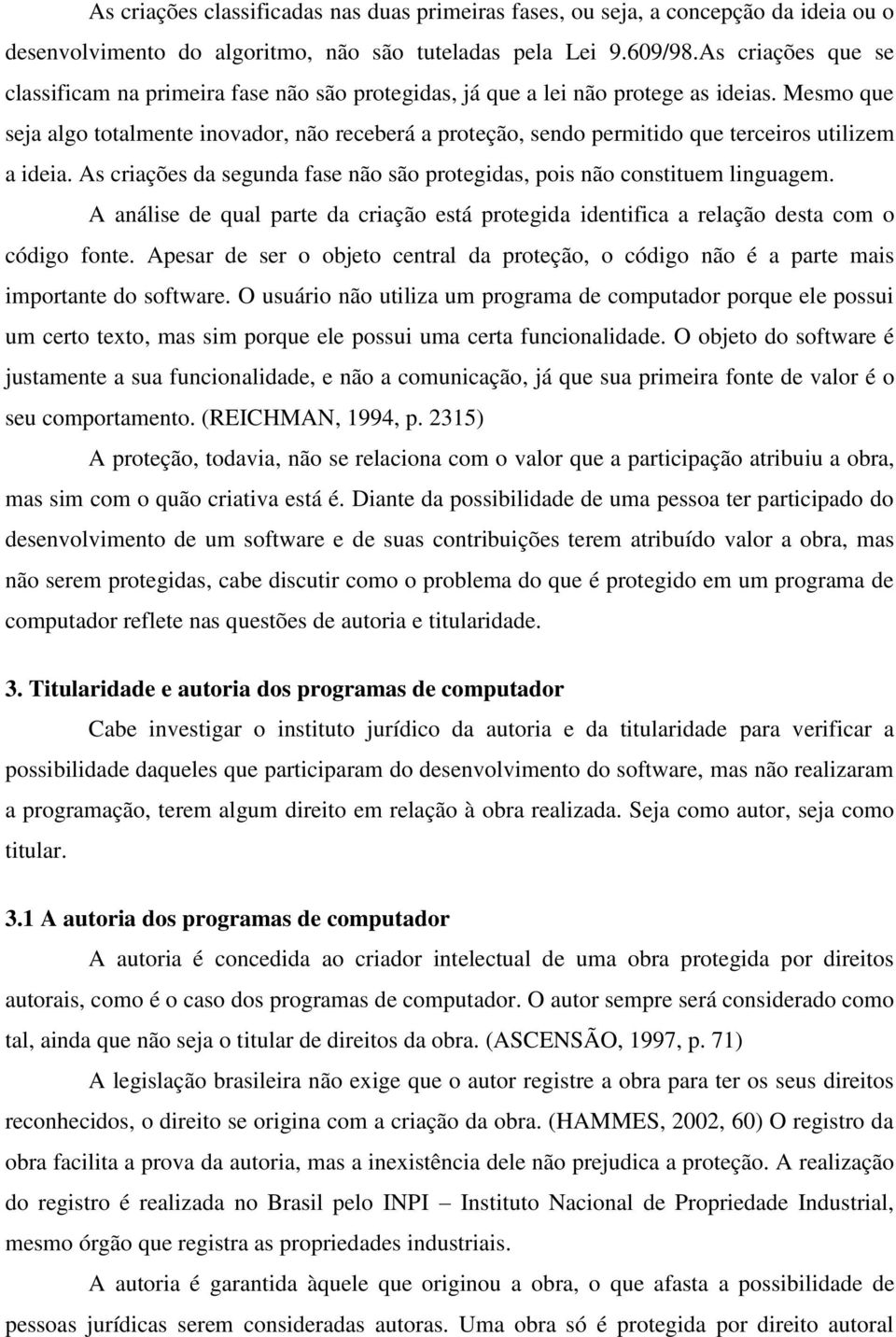 Mesmo que seja algo totalmente inovador, não receberá a proteção, sendo permitido que terceiros utilizem a ideia. As criações da segunda fase não são protegidas, pois não constituem linguagem.